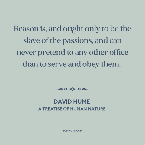 A quote by David Hume about reason and emotion: “Reason is, and ought only to be the slave of the passions, and can…”