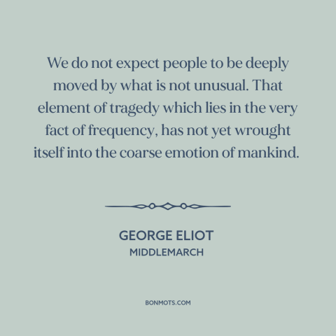 A quote by George Eliot about what is taken for granted: “We do not expect people to be deeply moved by what is not…”