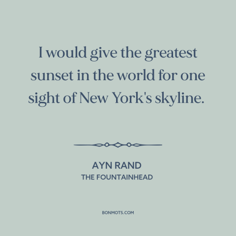 A quote by Ayn Rand about new york city: “I would give the greatest sunset in the world for one sight of New…”