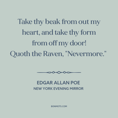 A quote by Edgar Allan Poe about torment: “Take thy beak from out my heart, and take thy form from off my door! Quoth…”