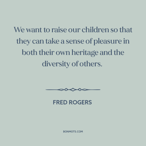 A quote by Fred Rogers about parents and children: “We want to raise our children so that they can take a sense of…”