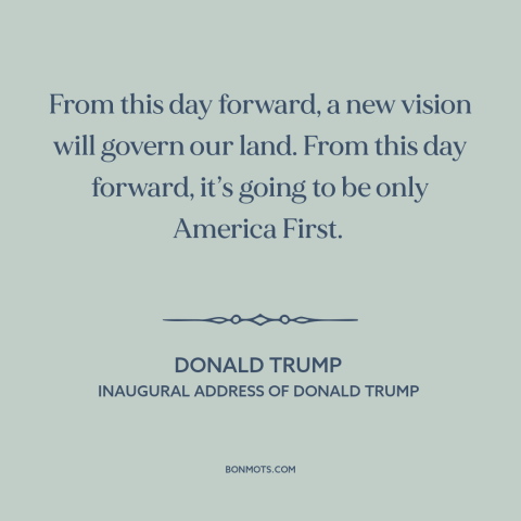 A quote by Donald Trump about American foreign policy: “From this day forward, a new vision will govern our land. From this…”