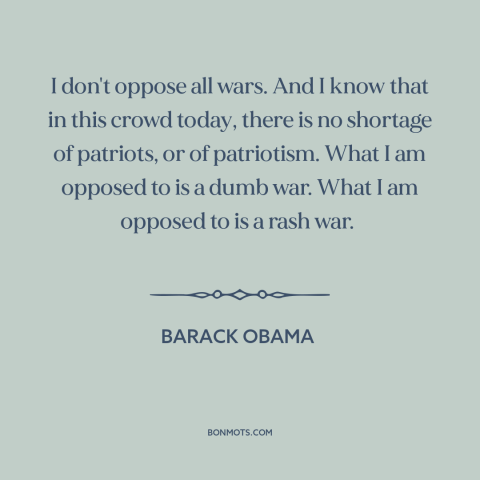 A quote by Barack Obama about iraq war: “I don't oppose all wars. And I know that in this crowd today, there…”