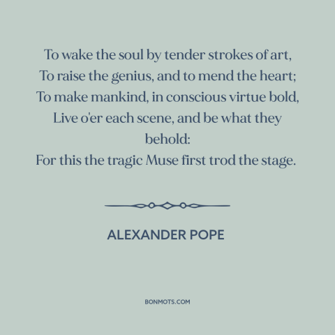 A quote by Alexander Pope about purpose of art: “To wake the soul by tender strokes of art, To raise the genius, and…”