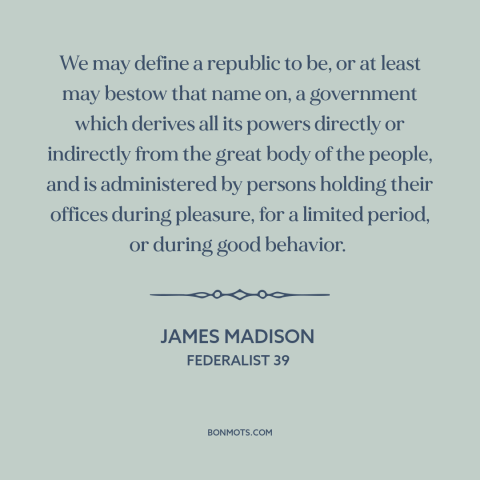 A quote by James Madison about democratic theory: “We may define a republic to be, or at least may bestow that name…”