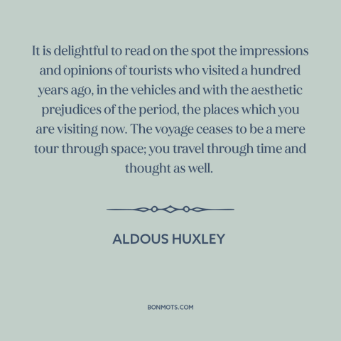 A quote by Aldous Huxley about tourism: “It is delightful to read on the spot the impressions and opinions of tourists…”