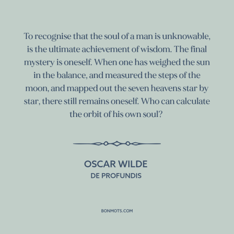 A quote by Oscar Wilde about inner life: “To recognise that the soul of a man is unknowable, is the ultimate achievement…”