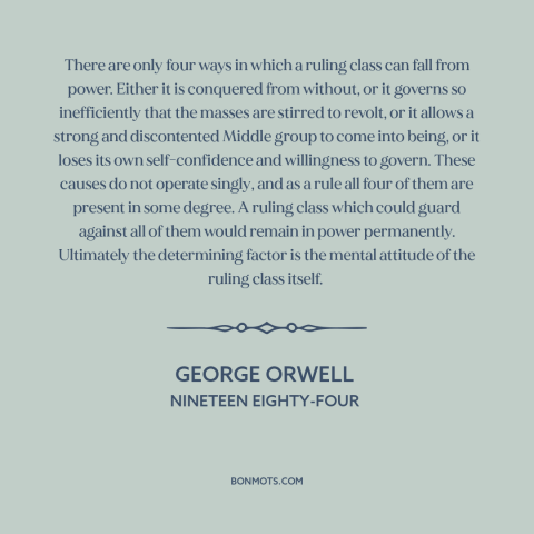 A quote by George Orwell about revolution: “There are only four ways in which a ruling class can fall from power.”