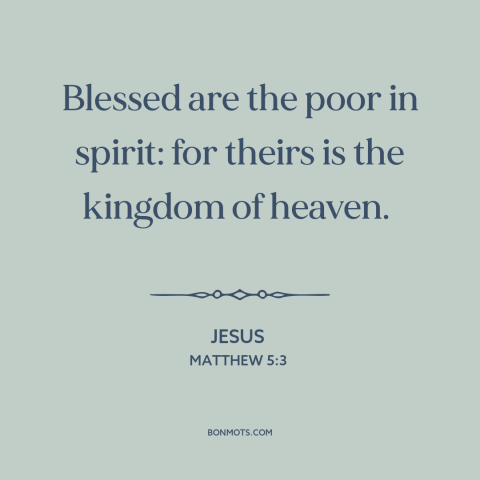 A quote by Jesus about repentance: “Blessed are the poor in spirit: for theirs is the kingdom of heaven.”