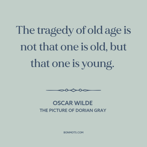 A quote by Oscar Wilde about old vs. young: “The tragedy of old age is not that one is old, but that one is young.”