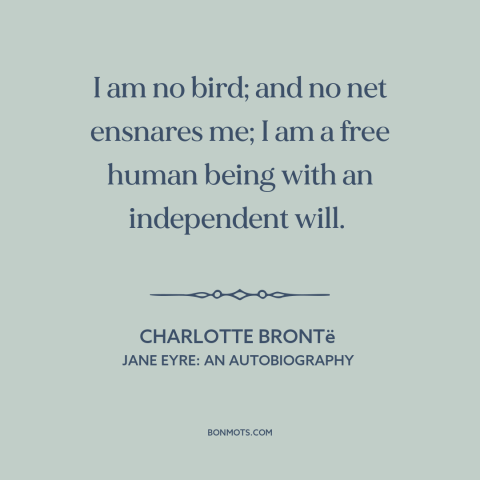 A quote by Charlotte Brontë about female independence: “I am no bird; and no net ensnares me; I am a free human…”