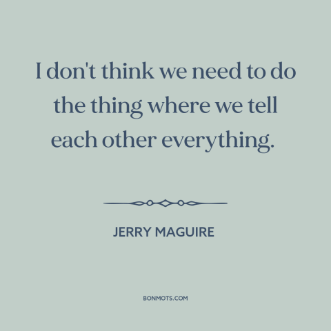 A quote from Jerry Maguire about fear of intimacy: “I don't think we need to do the thing where we tell each other…”