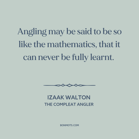 A quote by Izaak Walton about fishing: “Angling may be said to be so like the mathematics, that it can never…”