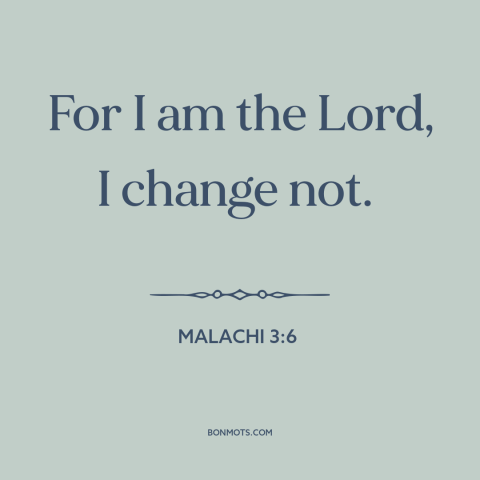 A quote from The Bible about nature of god: “For I am the Lord, I change not.”