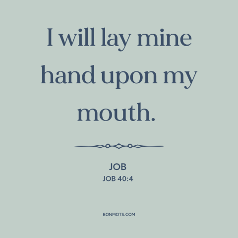 A quote from The Bible about shutting up: “I will lay mine hand upon my mouth.”